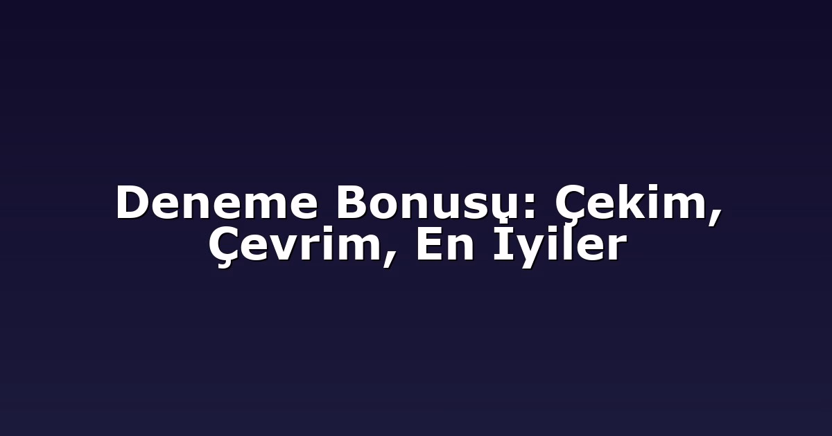 Deneme Bonusu: Çekim, Çevrim, En İyiler