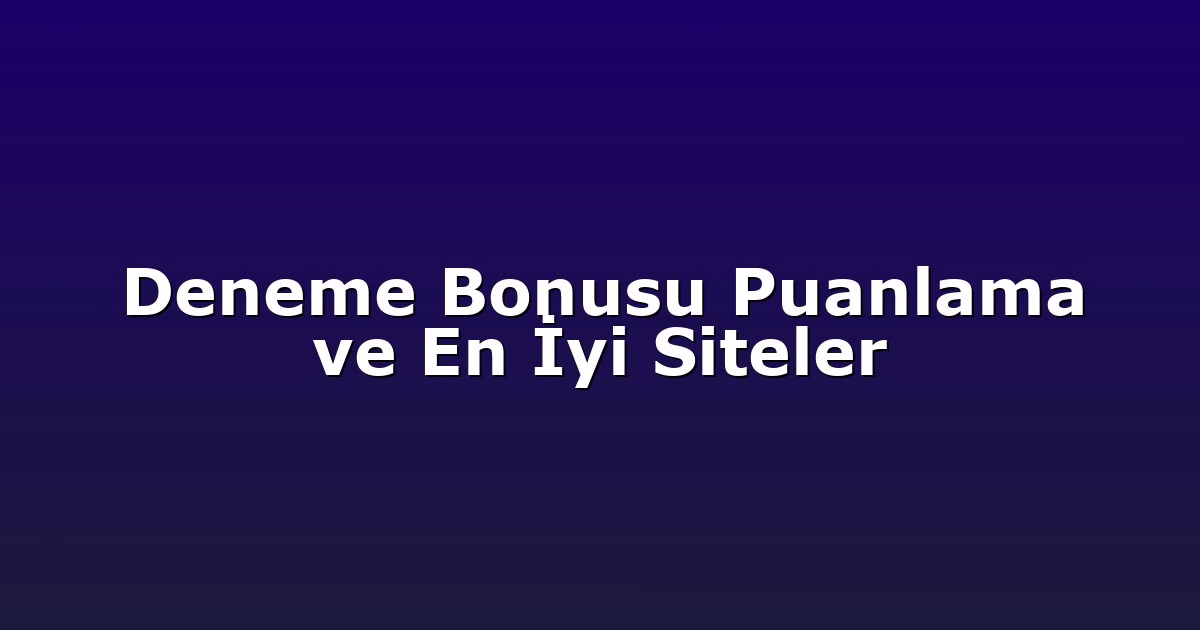 Deneme Bonusu Puanlama ve En İyi Siteler