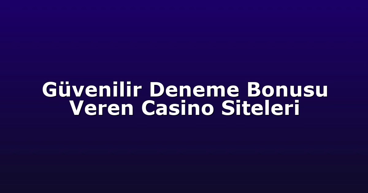 Güvenilir Deneme Bonusu Veren Casino Siteleri